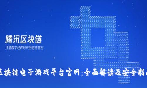 区块链电子游戏平台官网：全面解读及安全指南