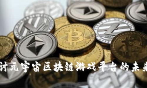 深入探讨元宇宙区块链游戏平台的未来与潜力