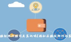 注册区块链游戏赚钱是真的吗？揭秘区块链游戏