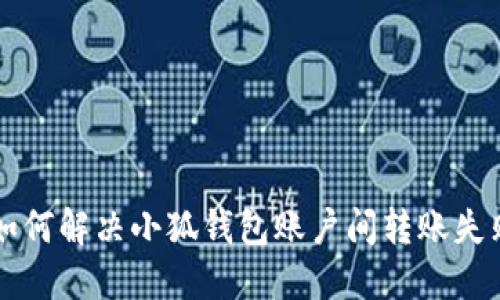### 如何解决小狐钱包账户间转账失败的问题