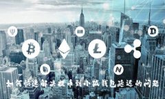 如何快速解决提币到小狐钱包延迟的问题