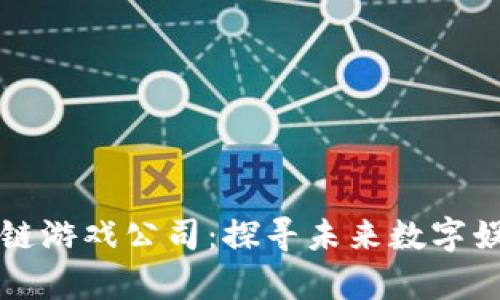 十大暴富区块链游戏公司：探寻未来数字娱乐的无限可能