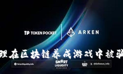 如何处理在区块链养成游戏中被骗的情况