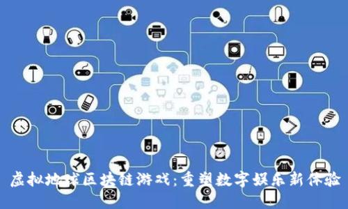 虚拟地球区块链游戏：重塑数字娱乐新体验