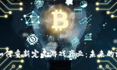 区块链如何重新定义游戏产业：未来的游戏生态