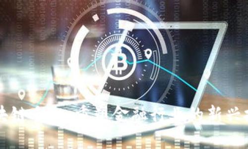 区块链手机：重塑金融行业的新兴技术