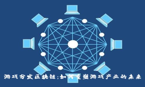 游戏分发区块链：如何重塑游戏产业的未来