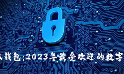 手机小狐钱包：2023年最受欢迎的数字支付工具