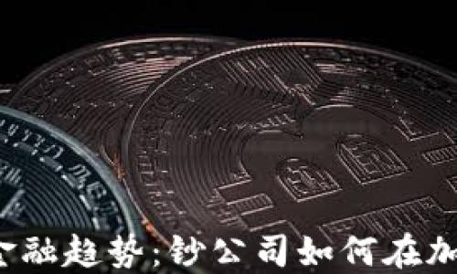 
2023年区块链金融趋势：钞公司如何在加密时代脱颖而出