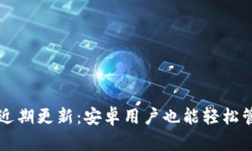 小狐钱包近期更新：安卓用户也能轻松管理新代币