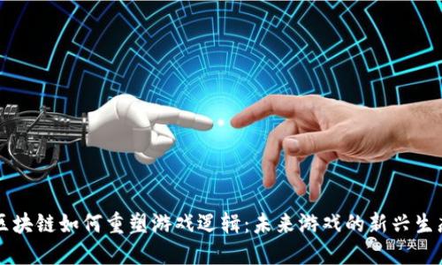 区块链如何重塑游戏逻辑：未来游戏的新兴生态