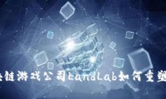 探索未来：区块链游戏公司LandLab如何重塑数字娱