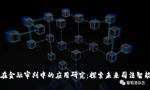 区块链技术在金融审判中的应用研究：探索未来司法智能化的可能性