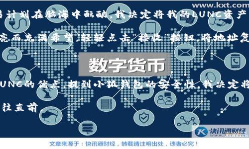 将LUNC（Luna Classic）转入小狐钱包的步骤相对简单，但在进行任何加密货币交易之前，请确保对每一步都有清楚的理解，避免因操作失误而导致资产损失。以下是详细步骤和一些提示。

### 步骤一：准备工作

在转账之前，请确保已经完成以下准备工作：
1. **下载并安装小狐钱包**：如果你尚未在手机或电脑上安装小狐钱包，需先下载并安装相应版本。
2. **创建或导入钱包**：按照应用提示完成钱包的创建或导入你已有的钱包。确保妥善保存你的助记词和私钥，保护好你的资产安全。
3. **确认LUNC支持**：在小狐钱包中确认是否支持LUNC（Luna Classic）代币。

### 步骤二：获取小狐钱包的LUNC地址

1. **打开小狐钱包**：在你的设备上打开小狐钱包。
2. **选择LUNC资产**：在钱包界面，查找LUNC（Luna Classic）资产，如果尚未添加，可以通过点击“添加资产”进行设置。
3. **获取收款地址**：
   - 在LUNC界面中，选择“接收”或“收款”选项。
   - 复制生成的LUNC钱包地址，以备后续转账使用。

### 步骤三：从交易所或其他钱包转账LUNC

1. **登录你的交易所或钱包**：使用你持有LUNC的交易所或其他加密钱包，登录你的账户。
2. **选择转账/提现功能**：找到“提现”或“转账”选项。
3. **填写转账信息**：
   - **收款地址**：粘贴你在小狐钱包中复制的LUNC地址。
   - **转账数量**：输入你要转账的LUNC数量。
4. **确认交易**：仔细检查信息无误后，确认交易。部分平台可能需要进行额外的安全验证，如2FA等。
5. **等待确认**：转账后需要等待区块链网络确认，通常时间在几分钟至几小时不等，视具体网络拥堵情况而定。

### 步骤四：检查小狐钱包余额

1. **重新打开小狐钱包**：转账后，返回小狐钱包。
2. **检查LUNC余额**：在LUNC钱包界面，查看余额是否已更新。若余额正常显示，即表示转账成功。

### 注意事项

- **地址准确性**：在转账资金时，请务必确保复制和粘贴的地址是正确的，任何输入错误都可能导致资金永久丢失。
- **小额测试转账**：如果是第一次转账，建议先转一个小额测试，确认顺利后再进行大额转账。
- **网络手续费**：转账时请留意网络手续费，这个费用是区块链交易所需支付的，并非小狐钱包收取。

### 使用场景示例

#### 场景一：早晨的阳光与加密交易

清晨的阳光透过窗帘洒在我的书桌上。手边的咖啡散发着浓郁的香气，让我倍感清醒。今日，全新的交易计划在脑海中酝酿。我决定将我的LUNC资产转入小狐钱包，以便更为方便地管理。

打开小狐钱包，简单的界面让我一目了然。此时，我感受到了一种平静，似乎我的资产也如阳光一般，明亮而充满希望。轻轻点击“接收”按钮，将地址复制到剪贴板，期待着这次成功的转账。

#### 场景二：朋友间的分享与信任

晚上，朋友小李约我一起探讨加密货币投资。我们坐在小餐馆的角落，烛光摇曳。小李热情地向我介绍LUNC的优点，提到小狐钱包的安全性。我决定将部分LUNC转给他，共同分享这份市场机遇。通过手机的一次简单操作，我们的投资关系变得更加紧密。

总之，尽管加密货币的世界充满不确定性，但通过合理的管理和信任关系，我们依旧可以在这条路上勇往直前。

如果你还有其他具体问题或进一步的需求，请随时告诉我！
