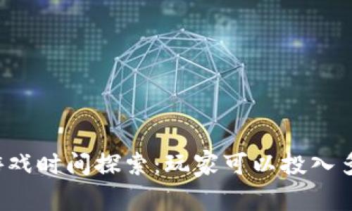 区块链游戏时间探索：玩家可以投入多少时间？