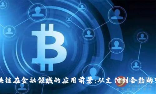 区块链在金融领域的应用前景：从支付到合约的变革