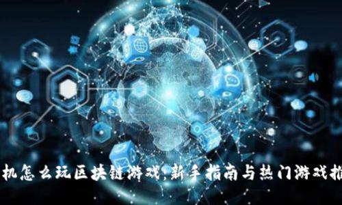 手机怎么玩区块链游戏：新手指南与热门游戏推荐