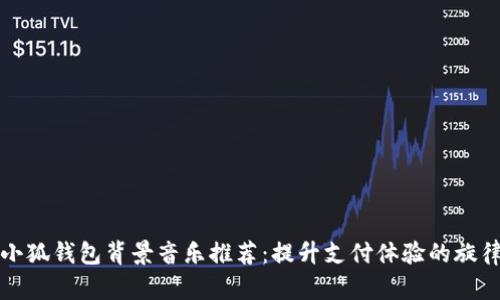 小狐钱包背景音乐推荐：提升支付体验的旋律
