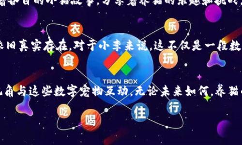   使用MetaMask养猫：区块链宠物时代的萌宠新体验/  

 guanjianci MetaMask, 养猫, 区块链, 宠物游戏/ guanjianci 

引言：数字宠物的崛起
在这个数字化迅速发展的时代，养宠物的方式也逐渐从传统的养猫、养狗转向了虚拟世界中的数字宠物。MetaMask作为一个流行的数字钱包，正在为爱猫人士提供一个全新的养猫体验。通过区块链技术，小猫不仅可以陪伴你，还可以参与各种互动和养成。本文将探讨如何利用MetaMask在虚拟世界中养猫，并为你提供一段美妙的数字养猫之旅。

第一章：了解MetaMask和区块链宠物
MetaMask是一款能帮助用户管理加密资产的数字钱包，同时也是连接去中心化应用（DApp）的桥梁。它的操作简单易懂，不需要太多技术背景，用户只需要下载并安装浏览器插件或手机应用，便可以开始创建自己的虚拟钱包。接下来，我们将通过MetaMask，了解如何在区块链上养猫。

第二章：如何创建你的MetaMask账户
在开始养猫之前，首先需要创建一个MetaMask账户。以下是创建账户的步骤：
1. 前往MetaMask官网，下载并安装插件或应用程序。
2. 打开应用，点击“开始使用”，然后选择“创建钱包”。
3. 设置强密码，并按照提示保存好助记词，这些都是恢复账户的关键。
4. 注册完成后，你将拥有一个能存储、管理加密货币以及进入区块链世界的MetaMask钱包。

第三章：选择你的宠物游戏
在MetaMask中，有许多基于区块链的游戏可以让你养猫。以下是一些最受欢迎的宠物游戏推荐：
1. **CryptoKitties**：这是一个经典的区块链宠物游戏，玩家可以购买、出售和繁殖可爱的虚拟小猫。每只小猫都是独一无二的，玩家可以在游戏中体验到养猫的乐趣。
2. **Axie Infinity**：虽然这个游戏主要以小精灵Axies为焦点，但其中也有一些猫咪主题的角色，可以通过战斗和养成提升其能力。
3. **My DeFi Pet**：这是一个结合了DeFi元素和宠物养成的游戏，玩家可以养猫、参加比赛，并通过游戏获得收益。

第四章：开始你的养猫之旅
选定游戏后，接下来便是开始你的养猫之旅。在这里，以CryptoKitties为例，描述一个用户的养猫过程：
用户小李打开CryptoKitties，经过一番筛选，他终于找到了心仪的那只小猫：一只浑身毛色如晨曦般温暖的小猫，悠闲地趴在游戏界面的草地上，耳朵微微抖动。小李心中荡起涟漪，决定将这只小猫带回家。

第五章：猫咪的日常护理
在游戏中，小猫需要进行日常的照顾，每只猫咪都有不同的需求，包括食物、玩具和社交。为了让小猫健康快乐，小李每天都花时间来给小猫喂食、玩耍和打理它的虚拟家园。他时常想象着，小猫在阳光照耀的窗台上打盹，时不时翻个身，用灵巧的爪子拨弄窗外的风铃，发出清脆的声音。

第六章：繁殖小猫咪
小李开始对繁殖产生兴趣。他舍不得让自己心爱的小猫孤单，于是他决定寻找另一只合适的小猫成为伴侣。在CryptoKitties中，每只猫咪都有独特的遗传基因，繁殖后的小猫会继承父母的一部分特征，这让这个过程充满了惊喜。
小李选择了一只拥有稀有基因的小猫，经过一番努力，终于成功繁殖出了一只又可爱又独特的小猫。在这个过程中，他感受到了虚拟宠物世界的无限魅力，那种期待新生命的感觉让他倍感欣慰。

第七章：与社区互动
通过MetaMask，玩家可以与其他养猫玩家互动，分享经验和猫咪的照片。在CryptoKitties的社区里，小李结识了许多志同道合的朋友，他们相互交流着各自的小猫故事，分享着养猫的乐趣和挑战。

第八章：收获与反思
经过一段时间的养猫经历，小李不仅培养了自己的责任感，也获得了满足感。在虚拟世界中养猫，虽然没有真实宠物的触感和温度，但那份关怀与陪伴依旧真实存在。对于小李来说，这不仅是一段数字化的养宠旅程，更是探索自我的一次冒险。

结尾：养猫的未来
随着区块链技术的发展，养猫的方式也将不断演化。未来，我们可能会看到更多结合虚拟现实（VR）和增强现实（AR）的养猫体验，让人们能够以全新的视角与这些数字宠物互动。无论未来如何，养猫的快乐与陪伴将始终如一。通过MetaMask，我们已经开启了一场前所未有的虚拟养猫之旅，而这仅仅是开始。

在这段旅程中，宠物不仅仅是数字资产，更是情感的寄托和生活的陪伴。在区块链的世界里，养猫不再只是游戏，而是一段弥足珍贵的体验。