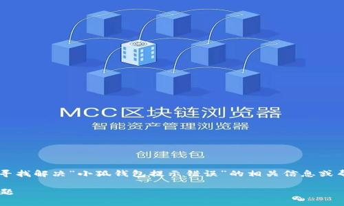 您似乎在提及“小狐钱包”的问题，如果您是在寻找解决“小狐钱包提示错误”的相关信息或帮助，以下是一个可能的、关键词以及内容大纲。

小狐钱包错误提示解决方案：轻松应对常见问题