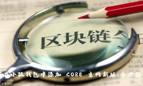 如何在小狐钱包中添加 CORE 主网新版：全方位指南