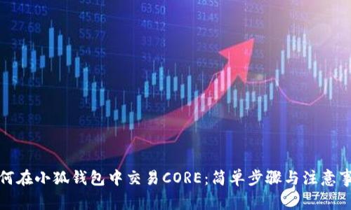 如何在小狐钱包中交易CORE：简单步骤与注意事项