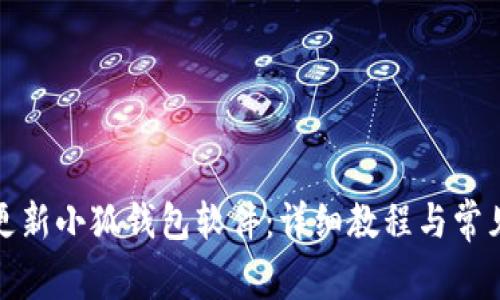 如何轻松更新小狐钱包软件：详细教程与常见问题解答