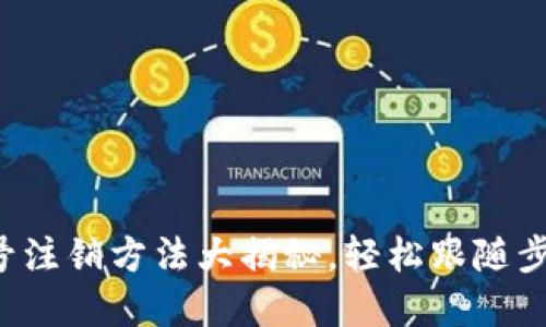 小狐钱包帐号注销方法大揭秘，轻松跟随步骤完成注销！