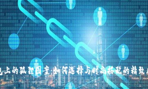 钱包上的狐狸图案：如何选择与时尚搭配的精致风格