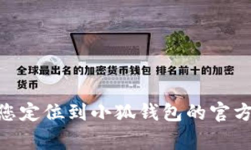 小狐钱包的官方网站可以通过搜索引擎或直接输入其常用网址进行访问。为了确保获取正确的信息，建议您定位到小狐钱包的官方渠道，例如社交媒体或者相关应用商店的官方页面。此外，避免访问不明链接，以防止信息泄露或上当受骗。