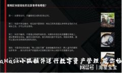 如何使用MetaMask小狐插件进行数字资产管理，带你