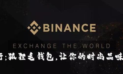 2023年流行：狐狸毛钱包，让你的时尚品味与温暖并存