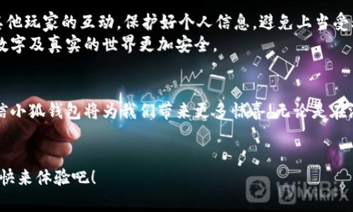 堡底如何在小狐钱包里面玩游戏，畅享数字资产的新乐趣/堡底

小狐钱包, 钱包游戏, 数字资产, 区块链游戏/guanjianci

引言：数字钱包的崛起与游戏的结合
随着区块链技术的迅猛发展，数字货币在我们的生活中扮演着越来越重要的角色。而小狐钱包作为一款受欢迎的数字钱包，不仅仅让用户能够安全存储和管理自己的数字资产，更是逐渐将游戏融入其中，创造了一个全新的娱乐模式。在这里，玩家可以通过小狐钱包参与各种区块链游戏，体验不一样的游戏乐趣。

一、小狐钱包概述
小狐钱包是一款集多功能于一体的数字钱包，它支持多种数字货币和Token的存取，方便用户在瞬息万变的加密市场中进行交易和管理。除了基本的数字资产管理功能，小狐钱包还积极与各种游戏开发者合作，推出了多款基于区块链的游戏。这些游戏不仅能让玩家获得乐趣，还能通过游戏获得奖励，真正实现了玩游戏也能赚钱的理念。

二、如何在小狐钱包中找到游戏
在小狐钱包中找游戏并不会让你感到困难。首先，打开小狐钱包应用，登录你的账户。在首页，你可以看到“游戏”选项，点击进入。这里会列出当前支持的所有游戏，每个游戏都有详细的介绍以及参与说明。同时，小狐钱包会定期更新游戏列表，推出新游戏和热门活动，让玩家时刻保持新鲜感。

三、游戏选择与下载
在查看游戏列表时，玩家可以根据自己的兴趣和经验选择适合的游戏。例如，如果你是新手，可以尝试一些简单的、规则容易上手的游戏；而对于经验丰富的玩家，可以选择一些需要策略和技巧的高难度游戏。每款游戏的介绍中，都会有详细的玩法说明和游戏截图，帮助你更好地了解游戏内容。

四、注册与创建角色
选择好游戏后，你需要进行注册和角色创建。这一过程通常都很简单，只需填写必要的信息。在注册过程中，你可能会被要求绑定你的小狐钱包账户，以便后续进行游戏内的交易与奖励领取。
角色创建则是游戏的第一步，许多游戏都有丰富的角色设计选项。阳光洒在老旧的木桌上，你坐在窗前，屏幕上闪动着各色炫目的角色选项，仿佛置身于一个五彩斑斓的世界。你挑选了一位看似勇敢的骑士，内心燃起战斗的火焰。

五、了解游戏玩法和规则
一旦你成功创建角色，就可以开始游戏了。在进入游戏之前，了解游戏的规则是非常重要的。许多游戏会提供新手教程，帮助你迅速掌握游戏的基础操作和目标。此外，游戏内也会有提示和帮助系统，确保你可以顺利进行。
游戏中的每个细节都设计得恰到好处，音效和画面质量都能给玩家带来沉浸式的体验。当你在虚拟世界中穿梭，耳边传来的清脆剑鸣声和远处传来的市场喧哗声，仿佛让你身临其境，感受到一场与众不同的冒险旅程。

六、参与游戏活动与社区互动
小狐钱包内的游戏不仅有独立的玩法，还常常组织丰富的活动，吸引玩家参与。你可以通过完成任务、参加赛事来获得奖励。这些活动通常会提供丰富的奖品，如游戏内道具、数字货币等，极大地提升了游戏的趣味性。
而且小狐钱包运营着一个活跃的社区，你可以在游戏内与其他玩家互动，结交志同道合的朋友。想象一下，傍晚时分，几位玩家围坐在一起，分享着各自的游戏心得，那种交流的愉悦感，让人倍感温暖。

七、通过游戏赚取收益
小狐钱包中的游戏常常设计有通证经济机制，玩家在游戏中获得的成果可以转换为实际收益。比如，通过完成某项任务，你可以获得特定的Token，并将其出售或者继续在游戏中使用。这不仅让玩家在享受游戏时得到快乐，还能实现财务盈利。
阳光渐渐西沉，街头的小吃摊冒着热气，你可能会发现，在游戏中获得的数字资产已经可以支持你的一个周末小旅行了。在享受游戏的同时，现实生活的快乐因而得以延续。

八、注意安全与防诈骗
在享受游戏带来的乐趣时，安全也绝不可忽视。在小狐钱包中，确保你的账户安全，使用强密码，并定期更换。同时，请谨慎对待游戏内的交易和与其他玩家的互动，保护好个人信息，避免上当受骗。
游戏的世界应当是美好的，充满了无限可能的。不论是在小狐钱包中体验游戏的刺激，还是在现实生活中与朋友共度欢乐时光，记得保持警觉，让数字及真实的世界更加安全。

结尾：拥抱未来的游戏新体验
小狐钱包为玩家提供了一个全新的游戏体验平台，在这里，无论是休闲还是激烈的对抗，都能找到适合自己的乐趣。随着更多创新游戏的推出，相信小狐钱包将为我们带来更多惊喜，无论是在游戏中探险，还是在社区中互动，都能让我们感受到这个数字时代的活力与激情。
未来的游戏，将不仅仅是一种娱乐，更是数字资产与虚拟世界的融合。快来与小狐钱包一起畅游这片数字海洋，共同探索游戏的新可能性吧！ 

上述内容不仅为你介绍了如何在小狐钱包中玩游戏，还通过人性化的语言、细腻的场景描写，让你仿佛身临其境。在这个新的数字时代，别再犹豫，快来体验吧！