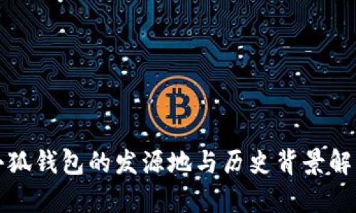 小狐钱包的发源地与历史背景解析