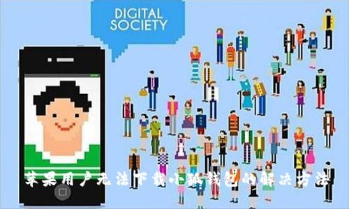 苹果用户无法下载小狐钱包的解决方法