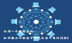 思考一个接近且的:如何解决小狐电子钱包无法下
