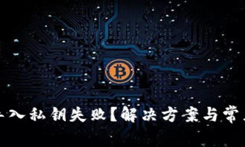 小狐钱包导入私钥失败?解决方案与常见问题解析