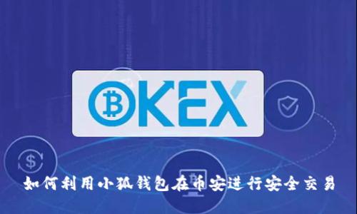 如何利用小狐钱包在币安进行安全交易