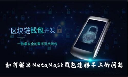 如何解决MetaMask钱包连接不上的问题