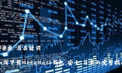 ### 与关键词

如何下载MetaMask钱包：安全、简易的完整指南