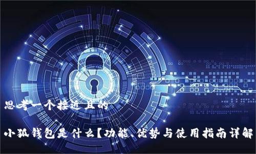 思考一个接近且的

小狐钱包是什么？功能、优势与使用指南详解