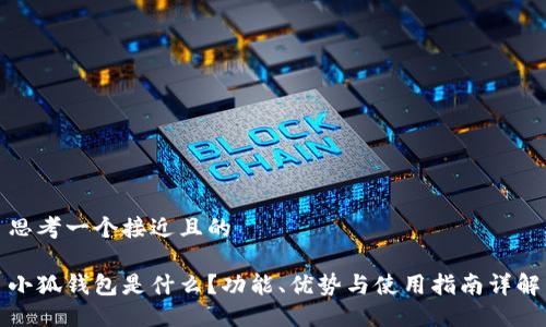 思考一个接近且的

小狐钱包是什么？功能、优势与使用指南详解
